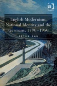 English Modernism, National Identity and the Germans, 1890-1950