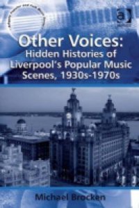 Other Voices: Hidden Histories of Liverpool's Popular Music Scenes, 1930s-1970s