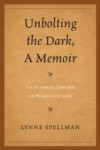 Unbolting the Dark, A Memoir