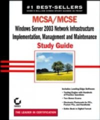 MCSA / MCSE: Windows Server 2003 Network Infrastructure, Implementation, Management and Maintenance Study Guide