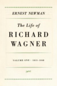 Life of Richard Wagner, Volume 1: 1813-1848