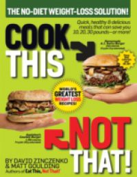 Cook This, Not That! World's Greatest Weight Loss Recipes