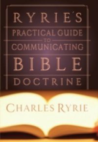 Ryrie's Practical Guide to Communicating the Bible Doctrine