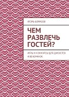 Чем развлечь гостей?