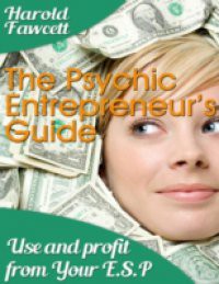 Psychic Entrepreneur's Guide – Use and Profit from Your E. S. P