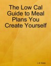 Low Cal Guide to Meal Plans You Create Yourself