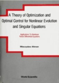 THEORY OF OPTIMIZATION AND OPTIMAL CONTROL FOR NONLINEAR EVOLUTION AND SINGULAR EQUATIONS, A