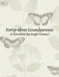 Forty-three Grandparents – A Novelette By Angie Tonucci