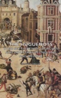 Huguenots – Their Settlements, Churches and Industries in England and Ireland