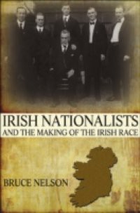 Irish Nationalists and the Making of the Irish Race