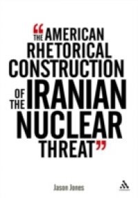 American Rhetorical Construction of the Iranian Nuclear Threat