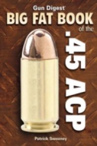 Big Fat Book of the .45 ACP