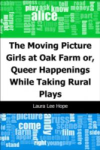 Moving Picture Girls at Oak Farm: or, Queer Happenings While Taking Rural Plays