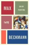 Max Beckmann: On My Painting