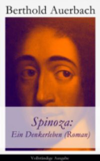 Spinoza: Ein Denkerleben (Roman) – Vollstandige Ausgabe