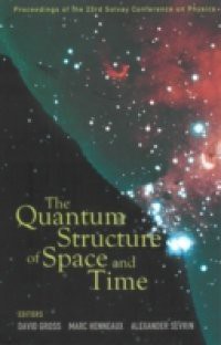QUANTUM STRUCTURE OF SPACE AND TIME, THE – PROCEEDINGS OF THE 23RD SOLVAY CONFERENCE ON PHYSICS