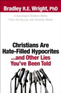 Christians Are Hate-Filled Hypocrites…and Other Lies You've Been Told