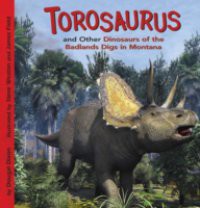 Torosaurus and Other Dinosaurs of the Badlands Digs in Montana