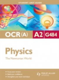 OCR(A) A2 Physics Student Unit Guide: Unit G484 The Newtonian World
