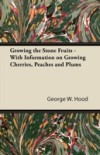 Growing the Stone Fruits – With Information on Growing Cherries, Peaches and Plums