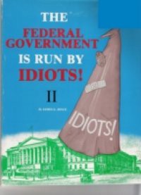 Federal Government is Run by Idiots! II