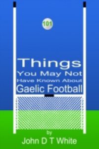 101 Things You May Not Have Known About Gaelic Football