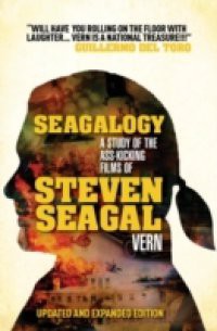 Seagalogy: The Ass-Kicking Films of Steven Seagal (New Updated Edition)