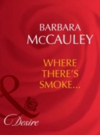 Where There's Smoke… (Mills & Boon Desire) (Dynasties: The Barones, Book 5)