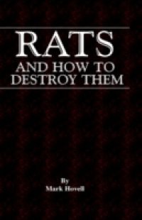 Rats And How To Destroy Them (Traps And Trapping Series – Vermin & Pest Control)