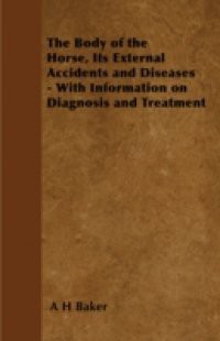 Body of the Horse, Its External Accidents and Diseases – With Information on Diagnosis and Treatment