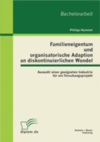 Familieneigentum und organisatorische Adaption an diskontinuierlichen Wandel: Auswahl einer geeigneten Industrie fur ein Forschungsprojekt