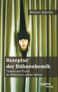 Rezeptur der Buhnenkomik: Theorie und Praxis des Komischen auf der Buhne