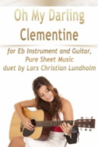 Oh My Darling Clementine for Eb Instrument and Guitar, Pure Sheet Music duet by Lars Christian Lundholm