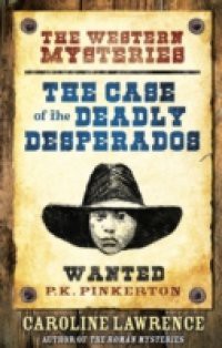 The P. K. Pinkerton Mysteries: 01 The Case of the Deadly Desperados