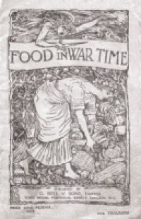 Food in War Time – Vegetarian Recipes for 100 Inexpensive Dishes: And Helpful Suggestions for Providing Two Course Dinners for Six People for One Shil