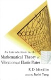 INTRODUCTION TO THE MATHEMATICAL THEORY OF VIBRATIONS OF ELASTIC PLATES, AN – BY R D MINDLIN