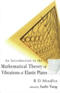 INTRODUCTION TO THE MATHEMATICAL THEORY OF VIBRATIONS OF ELASTIC PLATES, AN – BY R D MINDLIN