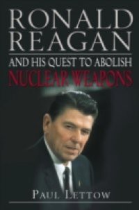 Ronald Reagan and His Quest to Abolish Nuclear Weapons