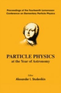 PARTICLE PHYSICS AT THE YEAR OF ASTRONOMY – PROCEEDINGS OF THE FOURTEENTH LOMONOSOV CONFERENCE ON ELEMENTARY PARTICLE PHYSICS