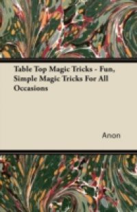 Table Top Magic Tricks – Fun, Simple Magic Tricks for all Occasions