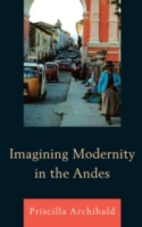 Imagining Modernity in the Andes