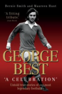 George Best – A Celebration: Untold True Stories of Our Most Legendary Footballer