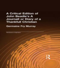 Critical Edition of John Beadle's A Journall or Diary of a Thankfull Christian