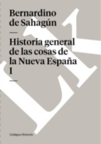 Historia general de las cosas de la Nueva Espana I