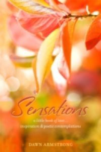 Sensations: A Little Book of Love, Inspiration & Poetic Contemplations