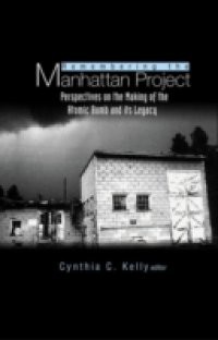 REMEMBERING THE MANHATTAN PROJECT – PERSPECTIVES ON THE MAKING OF THE ATOMIC BOMB & ITS LEGACY