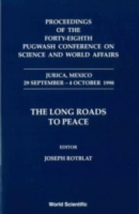 LONG ROADS TO PEACE, THE – PROCEEDINGS OF THE FORTY-EIGHTH PUGWASH CONFERENCE ON SCIENCE AND WORLD AFFAIRS