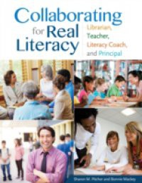 Collaborating for Real Literacy: Librarian, Teacher, Literacy Coach, and Principal, 2nd Edition