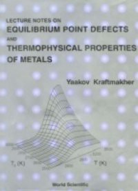 LECTURE NOTES ON EQUILIBRIUM POINT DEFECTS AND THERMOPHYSICAL PROPERTIES OF METALS
