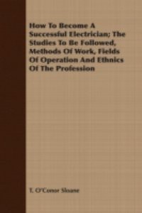 How To Become A Successful Electrician; The Studies To Be Followed, Methods Of Work, Fields Of Operation And Ethnics Of The Profession